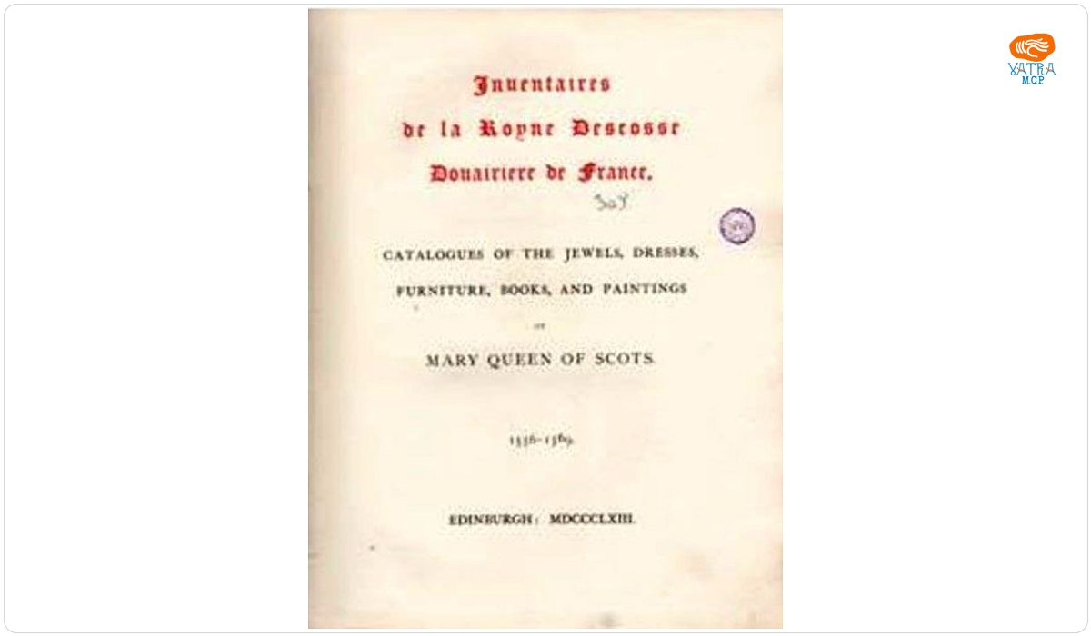 Inventaires de la Royne Descosse Dovairiere de France. Catalogues Of The Jewels, Dresses, Furniture, Books And Paintings Of Mary Queen Of Scots. 1556 – 1569.