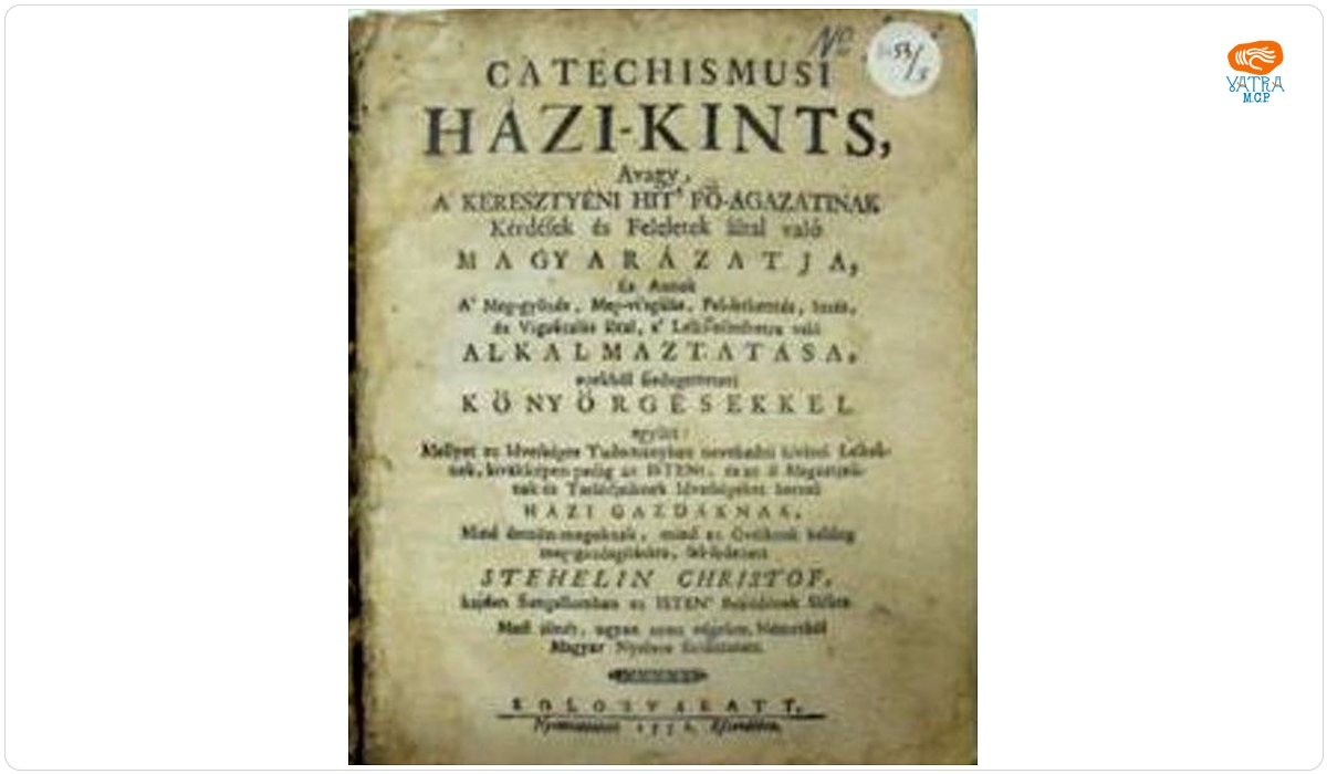Christof Stehelin — Catechismusi Házi-kints Avagy A Keresztyéni hit Fö –Agazatinak Kérdések és Feleletek által való Magyarázatja És Annak A Meg-gyözés,Meg-visgálás Fel-ferkentés, Intés....